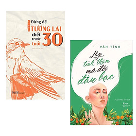 Combo Sách Kỹ Năng - Sách Tạo Động Lực Cho Giới Trẻ: Đừng Để Tương Lai Chết Trước Tuổi 30 + Lấy Tình Thâm Mà Đổi Đầu Bạc / Sách Tư Duy - Kỹ Năng Sống Cho Phái Nữ