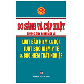 [Download Sách] So sánh và cập nhật những quy định mới về Luật Bảo Hiểm Xã Hội, Luật Bảo Hiểm Y Tế & Bảo Hiểm Xã Hội