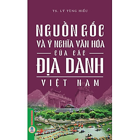 Nguồn Gốc, Ý Nghĩa Văn Hóa Của Các Địa Danh Việt Nam