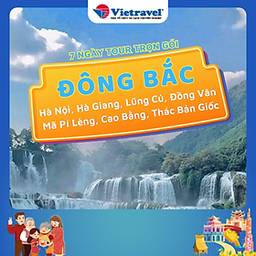 [EVoucher Vietravel] Đông Bắc: Hà Nội - Hà Giang - Lũng Cú - Đồng Văn - Mã Pí Lèng - Mèo Vạc - Cao Bằng - Thác Bản Giốc - Hồ Ba Bể 7 Ngày 6 Đêm