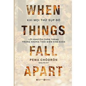 Sách – Khi mọi thứ sụp đổ – Lời khuyên chân thành trong những thời điểm khó khăn