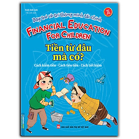 Dạy Trẻ Về Trí Thông Minh Tài Chính - Tiền Từ Đâu Mà Có? (Sách Bản Quyền)