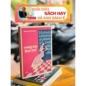 VÒNG TAY HỌC TRÒ - Nguyễn Thị Hoàng - Nhã Nam