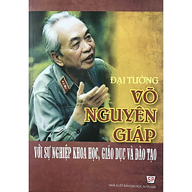 [Download Sách] Đại Tướng Võ Nguyên Giáp Với Sự Nghiệp Khoa Học, Giáo Dục Và Đào Tạo