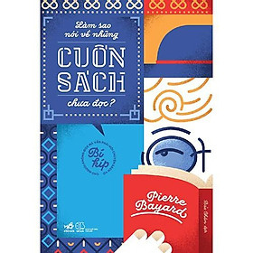 Sách Làm sao nói về những cuốn sách chưa đọc? - Nhã Nam - BẢN QUYỀN