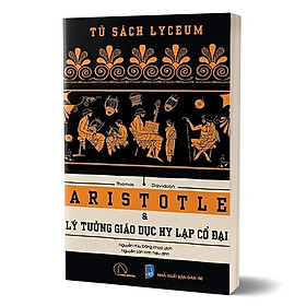 ARISTOTLE VÀ LÝ TƯỞNG GIÁO DỤC HY LẠP CỔ ĐẠI - THOMAS DAVIDSON