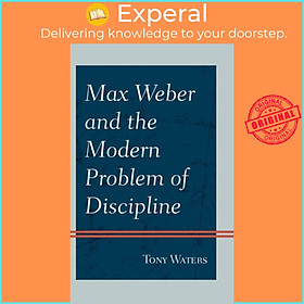 Sách - Max Weber and the Modern Problem of Discipline by Tony Waters (UK edition, hardcover)