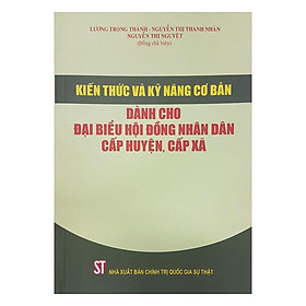 Kiến Thức Và Kỹ Năng Cơ Bản Dành Cho Đại Biểu Hội Đồng Nhân Dân Cấp Huyện , Cấp Xã