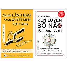 Combo 2 Quyển: Người Lãnh Đạo Không Quyết Định Vội Vàng + Phương Pháp Rèn Luyện Bộ Não Tập Trung Tức Thì