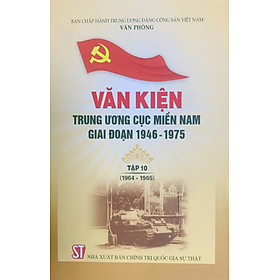 Văn kiện Trung ương Cục miền Nam giai đoạn 1946 - 1975, tập 10 (1964 – 1965) 