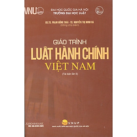 Giáo Trình Luật Hành Chính Việt Nam - GS. TS. Phạm Hồng Thái, TS. Nguyễn Minh Hà - Tái bản - (bìa mềm) - 