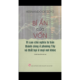 BÍ ẨN CỦA VỐN – VÌ SAO CHỦ NGHĨA TƯ BẢN THÀNH CÔNG Ở PHƯƠNG TÂY VÀ THẤT BẠI Ở MỌI NƠI KHÁC (Xuất bản lần thứ tư)