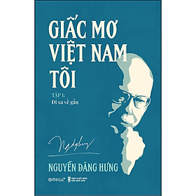 Hình ảnh sách Giấc Mơ Việt Nam Tôi T1: Đi Xa Về Gần