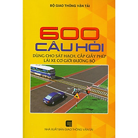 Download sách 600 Câu Hỏi Dùng Cho Sát Hạch, Cấp Giấy Phép Lái Xe Cơ Giới Đường Bộ