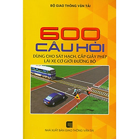 Hình ảnh sách 600 Câu Hỏi Dùng Cho Sát Hạch, Cấp Giấy Phép Lái Xe Cơ Giới Đường Bộ