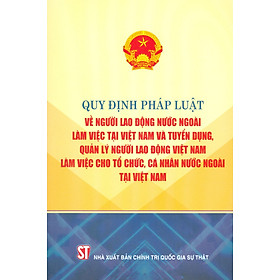 Quy Định Pháp Luật Về Người Lao Động Nước Ngoài Làm Việc Tại Việt Nam Và Tuyển Dụng, Quản Lý Người Lao Động Việt Nam Làm Việc Cho Tổ Chức, Cá Nhân Nước Ngoài Tại Việt Nam