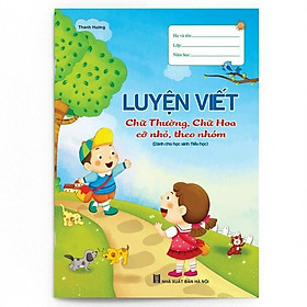 Luyện Viết (Chữ thường, chữ Hoa - cỡ nhỏ, theo nhóm) (Dành cho học sinh tiểu học)