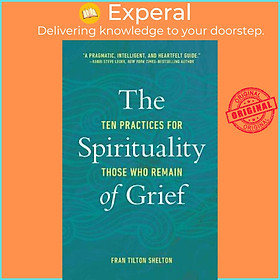 Sách - The Spirituality of Grief : Ten Practices for Those Who Remain by Fran Tilton Shelton (US edition, paperback)