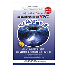 Hình ảnh Tuyệt Phẩm Công Phá Giải Nhanh Theo Chủ Đề Trên VTV2 Vật Lý 3 - Sóng Cơ, Sóng Điện Từ, Điện Từ Ánh Sáng, Lượng Tử Ánh Sáng, Hạt Nhân