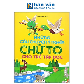 Những Câu Chuyện Ý Nghĩa Chữ To Cho Trẻ Tập Đọc