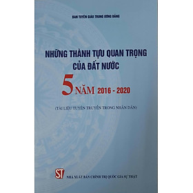 [Download Sách] Nhữn Thành Tựu Quan Trọng Của Đất Nước 5 Năm 2016 - 2020 (Tài liệu tuyên truyền trong nhân dân)