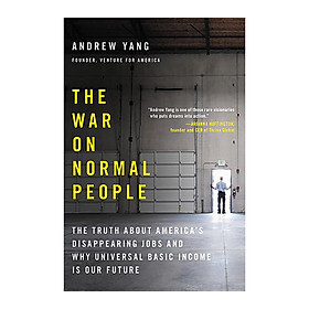 [Download Sách] The War on Normal People: The Truth About America's Disappearing Jobs and Why Universal Basic Income Is Our Future