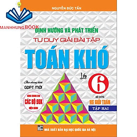 SÁCH - Định hướng và phát triển tư duy giải bài tập toán khó lớp 6/2 ( dùng chung cho bộ sách giáo khoa hiện hành)