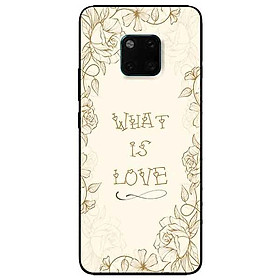 Ốp lưng in cho Huawei Mate 20 Pro Mẫu What Is Love