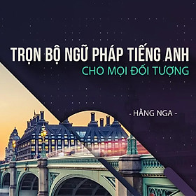 Khóa Học Trọn Bộ Ngữ Pháp Tiếng Anh Cho Mọi Đối Tượng