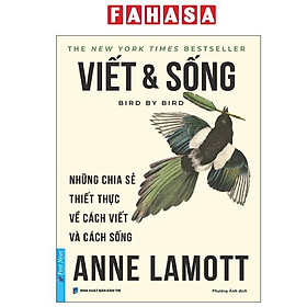 Sách - Viết Và Sống - Bird By Bird - Những Chia Sẻ Thiết Thực Về Cách Viết Và Cách Sống