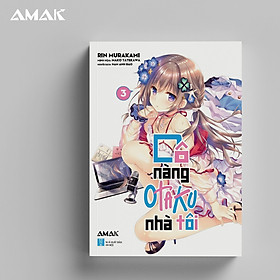 [Light Novel] Cô Nàng Otaku Nhà Tôi – Tập 3 - Amakbooks