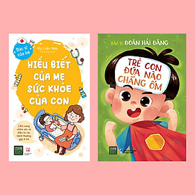 Combo Trẻ Con Đứa Nào Chẳng Ốm + Hiểu Biết Của Mẹ Sức Khỏe Của Con
