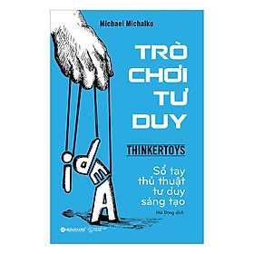 Trò Chơi Tư Duy - Thinkertoys - Sổ Tay Thủ Thuật Tư Duy Sáng Tạo