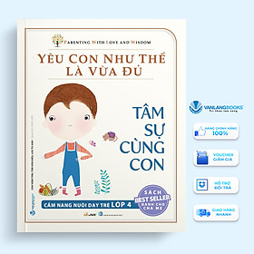 Sách Yêu Con Như Thế Là Vừa Đủ: Tâm Sự Cùng Con (Cẩm Nang Nuôi Dạy Trẻ Lớp 4)