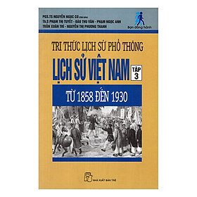 Tri Thức Lịch Sử Phổ Thông - Lịch Sử Việt Nam - Tập 3 (1858 Đến 1930)