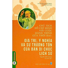 Chủ Tịch Hồ Chí Minh Với Cuộc Hành Trình Của Thời Đại: Giá Trị, Ý Nghĩa Và Sự Trường Tồn Của Bản Di Chúc Lịch Sử - Chủ tịch Hồ Chí Minh