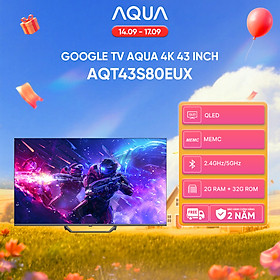 Google Tivi Aqua QLED 4K 43 inch AQT43S80EUX - Freeship toàn quốc - Bảo hành 1 đổi 1 trong 730 ngày đối với lỗi màn hình - Hàng chính hãng
