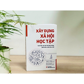 Xây dựng xã hội học tập. Cách tiếp cận mới cho tăng trưởng, phát triển và tiến bộ xã hội ( bản in 2025) - Bộ Xây dựng