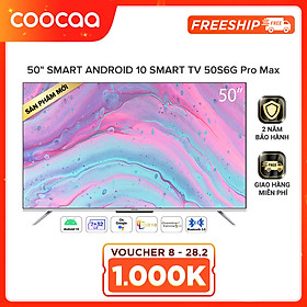 Smart Tivi Coocaa Android 10 50 inch - Model 50S6G Pro Max - Hàng chính hãng