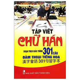 Tập Viết Chữ Hán - Soạn Theo Giáo Trình 301 Câu Đàm Thoại Tiếng Hoa