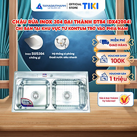 Mua Bộ chậu rửa inox 304 Đại Thành DX42004 - Hàng chính hãng  Chỉ bán khu vực Miền Nam