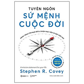 TUYÊN NGÔN SỨ MỆNH CUỘC ĐỜI - Hành Trình Tìm Mục Đích, Chọn Mục Tiêu Và Đạt Được Ước Mơ - Stephen R. Covey (bìa mềm)