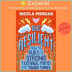 Sách - Be Resilient: How to Build a Strong Teenage Mind for Tough Times by Nicola Morgan (UK edition, paperback)