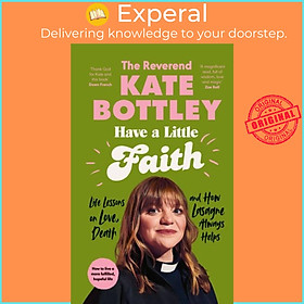 Sách - Have A Little Faith - Life Lessons on Love, Death and How La by The Reverend Kate Bottley (UK edition, hardcover)