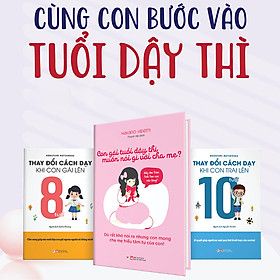 [Download Sách] Combo 3 Cuốn: (Cùng Con Bước Vào Tuổi Dậy Thì) Con Gái Tuổi Dậy Thì Muốn Nói Gì Với Cha Mẹ + Thay Đổi Cách Dạy Khi Con Gái Lên 8 Tuổi + Thay Đổi Cách Dạy Khi Con Trai Lên 10 Tuổi