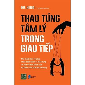 Thao túng tâm lý trong giao tiếp - thủ thuật tâm lí giúp nhận diện hành vi thao túng và bảo vệ bản thân khỏi sự kiểm soát của đối phương