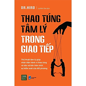 Thao Túng Tâm Lý Trong Giao Tiếp - Thủ Thuật Tâm Lí Giúp Nhận Diện Hành Vi Thao Túng Và Bảo Vệ Bản Thân Khỏi Sự Kiểm Soát Của Đối Phương