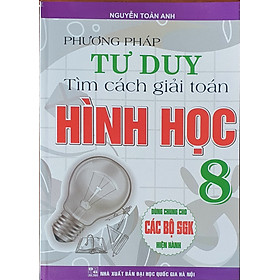 Phương Pháp Tư Duy Tìm Cách Giải Toán Hình Học  Lớp 8 ( Dùng Chung Cho Các Bộ Sách Giáo Khoa Hiện hành )