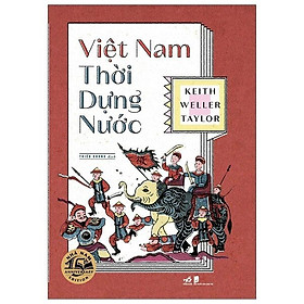 (Bìa Cứng) Việt Nam Thời Dựng Nước - Keith Weller Taylor - Thiếu Khanh dịch