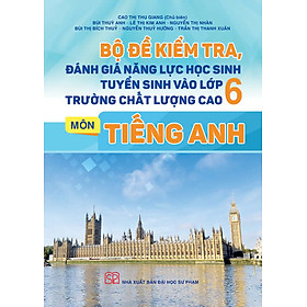 Bộ đề kiểm tra đánh giá năng lực học sinh tuyển sinh vào lớp 6 trường chất lượng cao môn Tiếng Anh